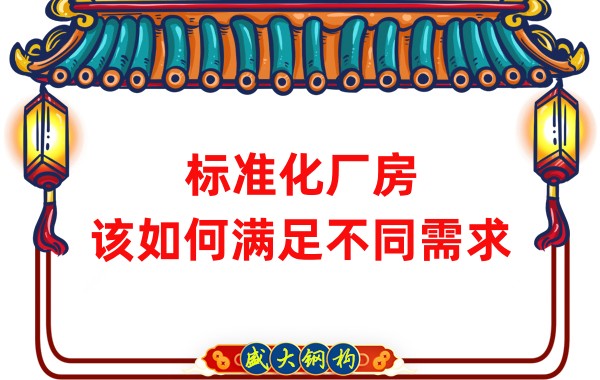 山西鋼結構公司：標準化廠房，該如何滿足不同需求？