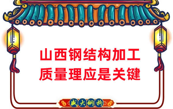 山西鋼結構加工，質量理應重點關注