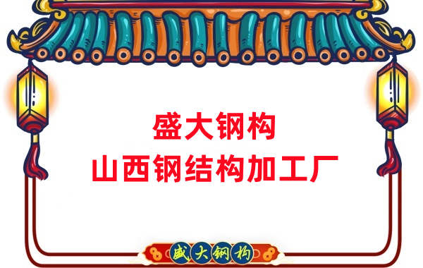 山西鋼結構加工廠家：為您的工程提供優質的鋼結構產品
