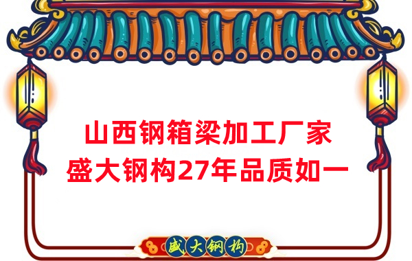 山西鋼箱梁加工廠家，27年品質(zhì)如一